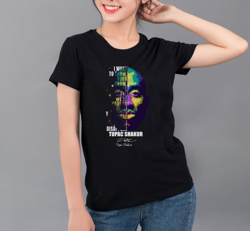 Premium I Want To Grow Your Grow We All Tupac Shakur Signature shirt 4 - Premium I Want To Grow Your Grow We All Tupac Shakur Signature shirt