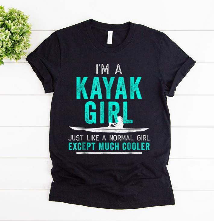 Premium I m A Kayak Girl Just Like A Normal Girl Except Much Cooler shirt 1 - Premium I'm A Kayak Girl Just Like A Normal Girl Except Much Cooler shirt