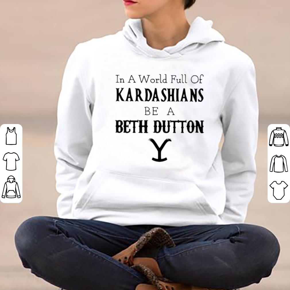 Premium In A World Full Of Kardashians Be A Beth Dutton shirt 4 - Premium In A World Full Of Kardashians Be A Beth Dutton shirt