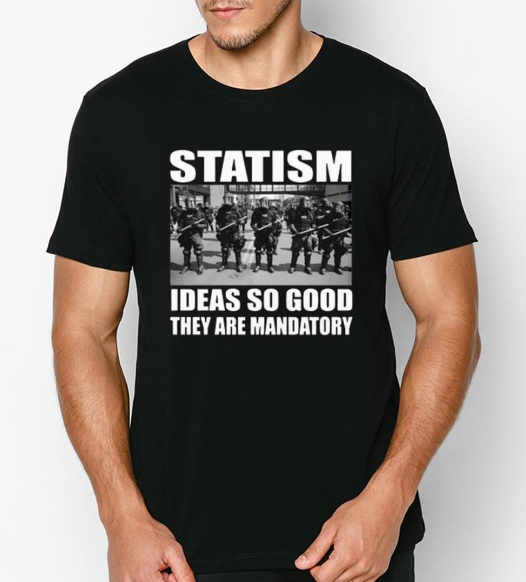 Premium Police Statism Ideas So Good They Are Mandatory shirt 4 1 - Premium Police Statism Ideas So Good They Are Mandatory shirt
