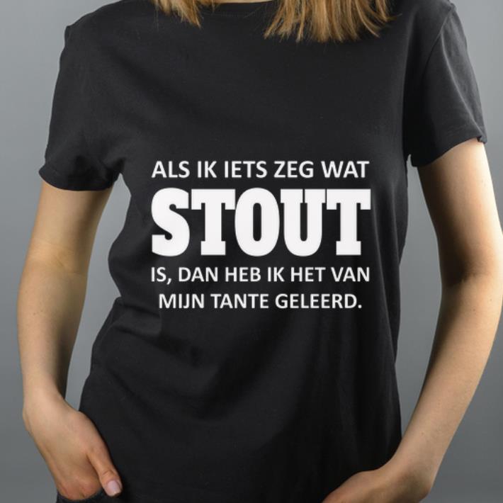 Awesome Als Ik Iets Zeg Wat Stout Is Dan Heb Ik Het Van Mijn Tante Geleerd shirt 4 - Awesome Als Ik Iets Zeg Wat Stout Is Dan Heb Ik Het Van Mijn Tante Geleerd shirt