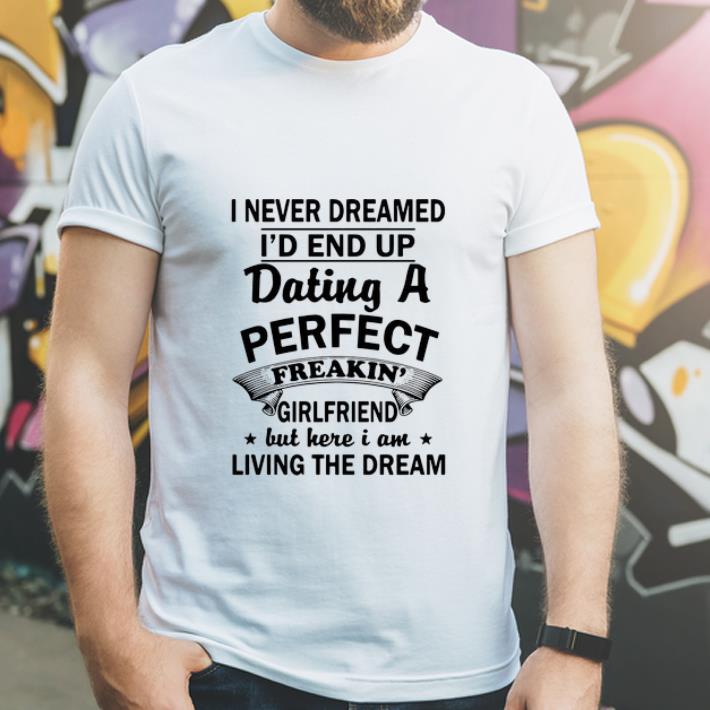 Awesome I Never Dreamed I d End Up Dating A Perfect Freakin Girlfriend shirt 4 - Awesome I Never Dreamed I'd End Up Dating A Perfect Freakin' Girlfriend shirt