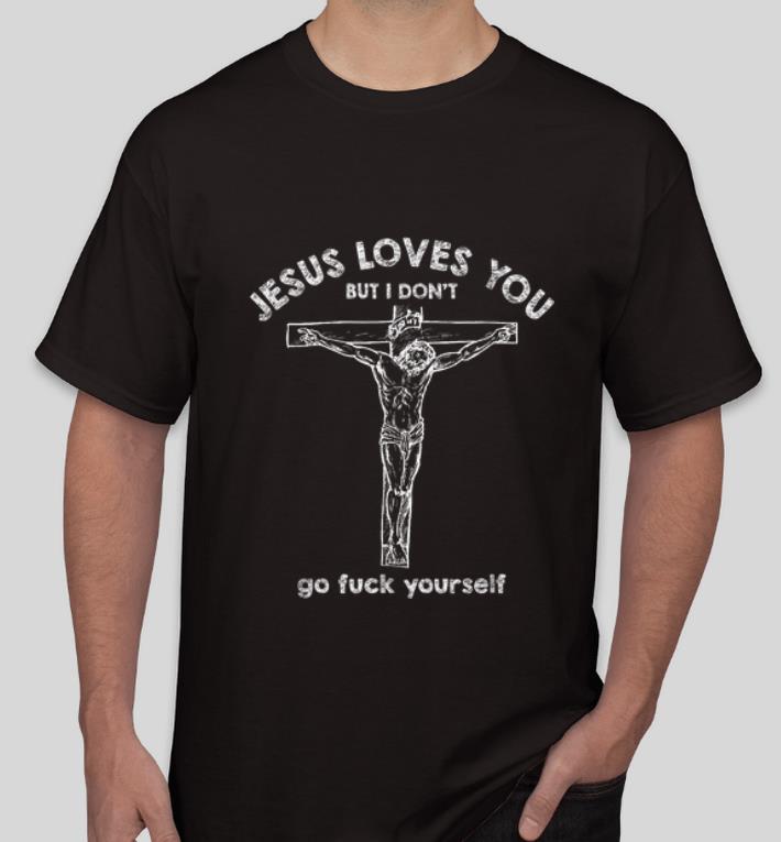 Awesome Jesus Love You But I Don t Go Fuck Yourself Christ shirt 4 - Awesome Jesus Love You But I Don't Go Fuck Yourself Christ shirt