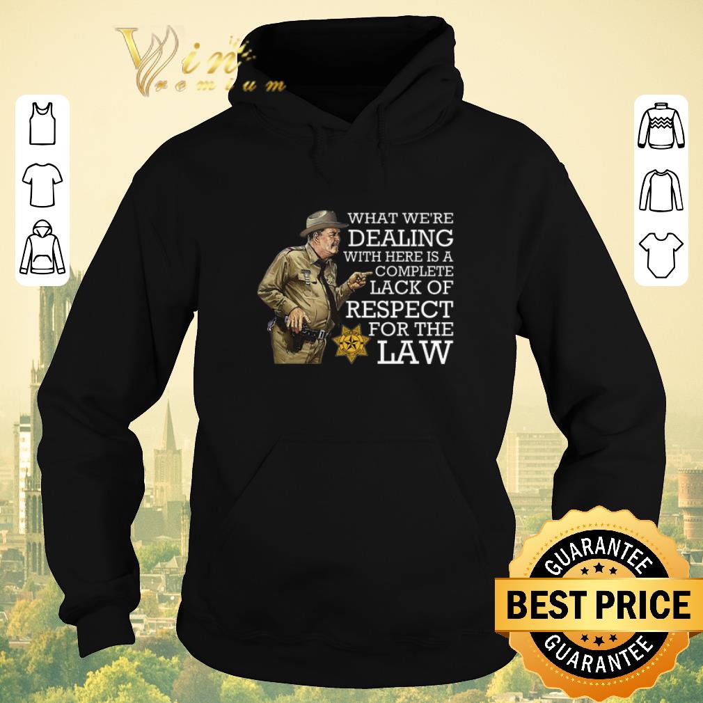 Awesome What we're dealing with here is a complete lack of respect for the law shirt sweater Awesome What we re dealing with here is a complete lack of respect for the law shirt sweater 4 - Awesome What we're dealing with here is a complete lack of respect for the law shirt sweater