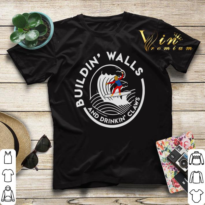 Donald Trump Buildin Walls And Drinkin Claws shirt sweater 4 - Donald Trump Buildin' Walls And Drinkin' Claws shirt sweater