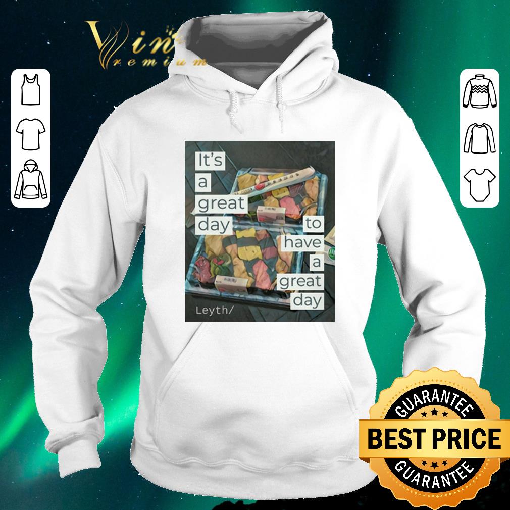Funny It s a great day to have a great day Leyth shirt sweater 4 - Funny It's a great day to have a great day Leyth shirt sweater