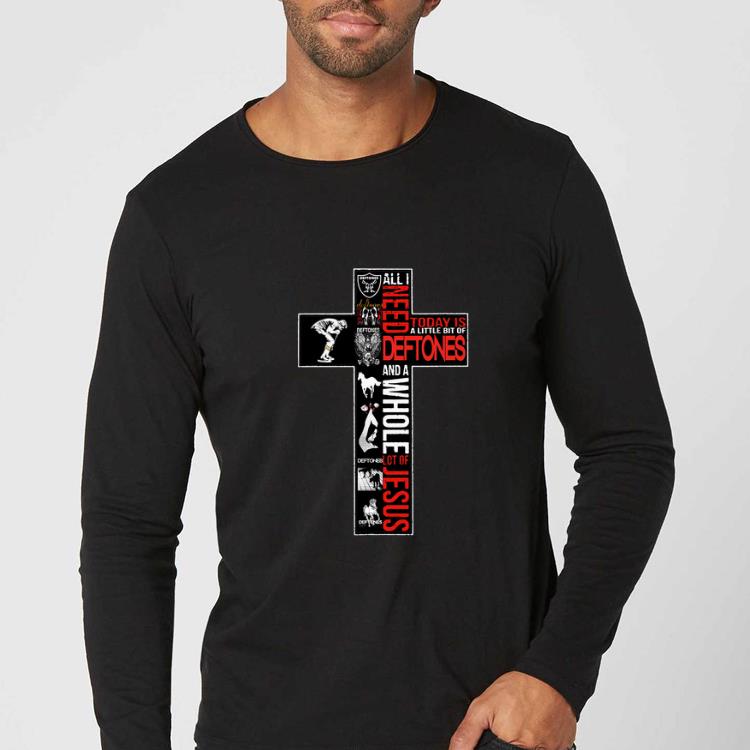 Great All I need today is a little bit of Deftones and a Whole lot of Jesus shirt 4 - Great All I need today is a little bit of Deftones and a Whole lot of Jesus shirt