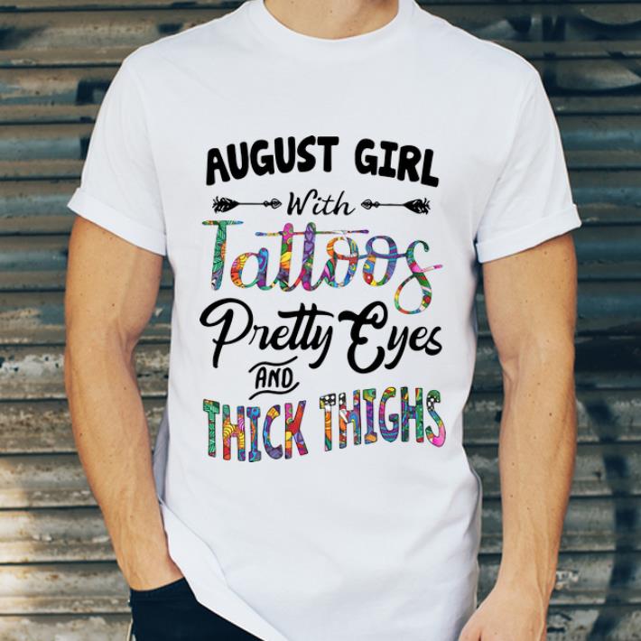 Great August girl with tatoos pretty eyes and thick thighs shirt 4 - Great August girl with tatoos pretty eyes and thick thighs shirt