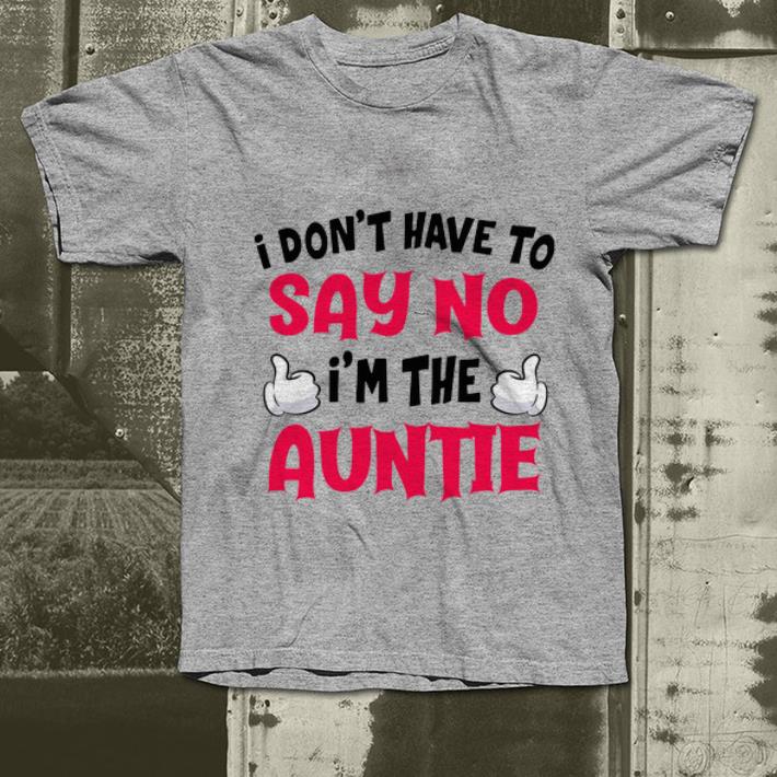 Great I Don t Have To Say No I m The Auntie shirt 4 - Great I Don’t Have To Say No I’m The Auntie shirt