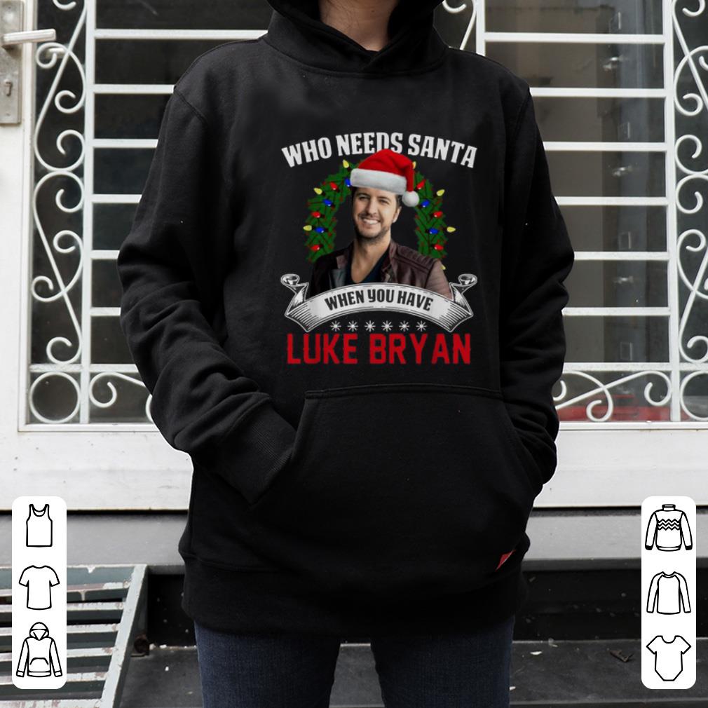 Great Who needs Santa when you have Luke Bryan shirt 4 - Great Who needs Santa when you have Luke Bryan shirt