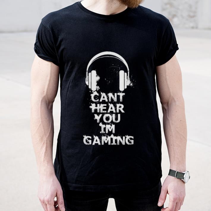 Hot Can t Hear You I m Gaming Video Gamer Headphone shirt 4 - Hot Can't Hear You I'm Gaming Video Gamer Headphone shirt