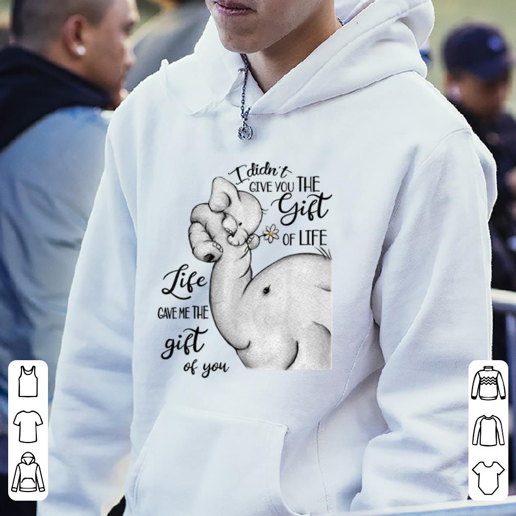 Hot Elephant i didn t give you the gift of life gave me the gift of you shirt 4 - Hot Elephant i didn't give you the gift of life gave me the gift of you shirt