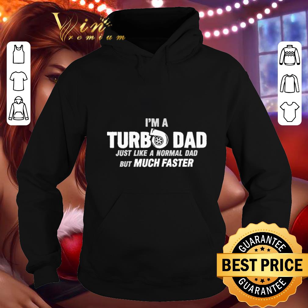 Hot I m a turbo dad just like a normal dad but much faster shirt 4 - Hot I'm a turbo dad just like a normal dad but much faster shirt