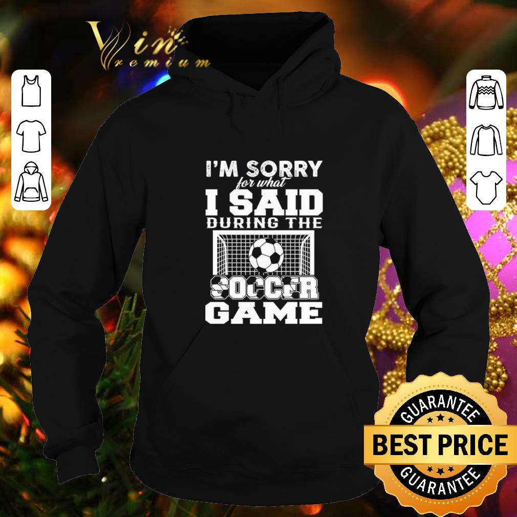 Hot I m sorry for what i said during the soccer game shirt 4 - Hot I'm sorry for what i said during the soccer game shirt