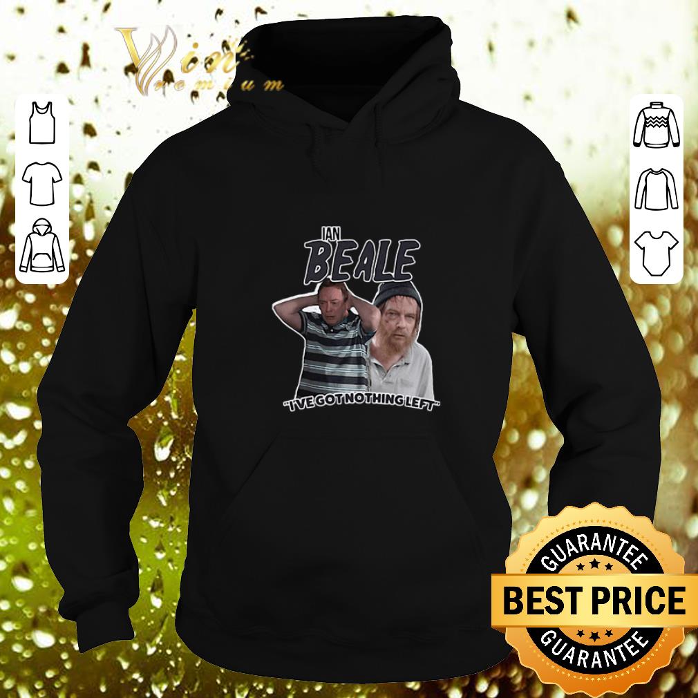 Hot Ian Beale I ve Got Nothing Left shirt 4 - Hot Ian Beale I've Got Nothing Left shirt