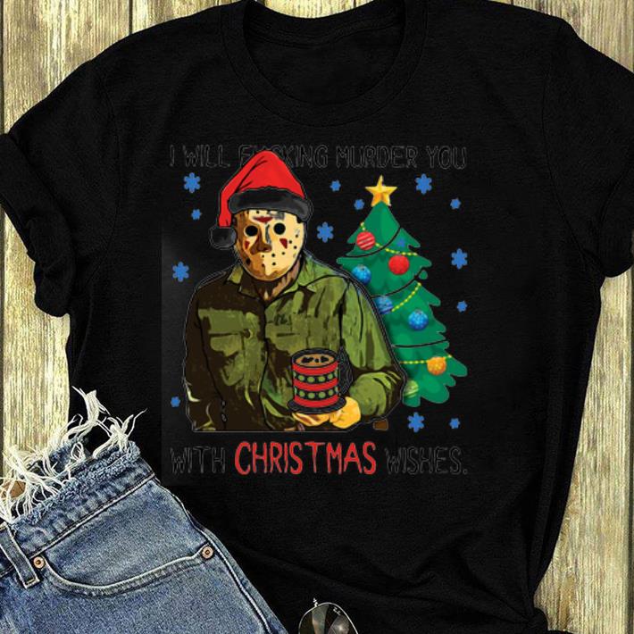 Hot Jason Voorhees I Will Fucking Murder You With Christmas Wishes shirt 4 - Hot Jason Voorhees I Will Fucking Murder You With Christmas Wishes shirt