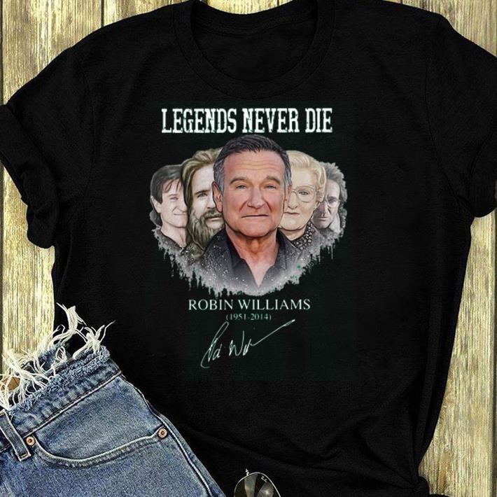 Hot legends never die Robin Williams 1951 2014 shirt 4 - Hot legends never die Robin Williams 1951 2014 shirt