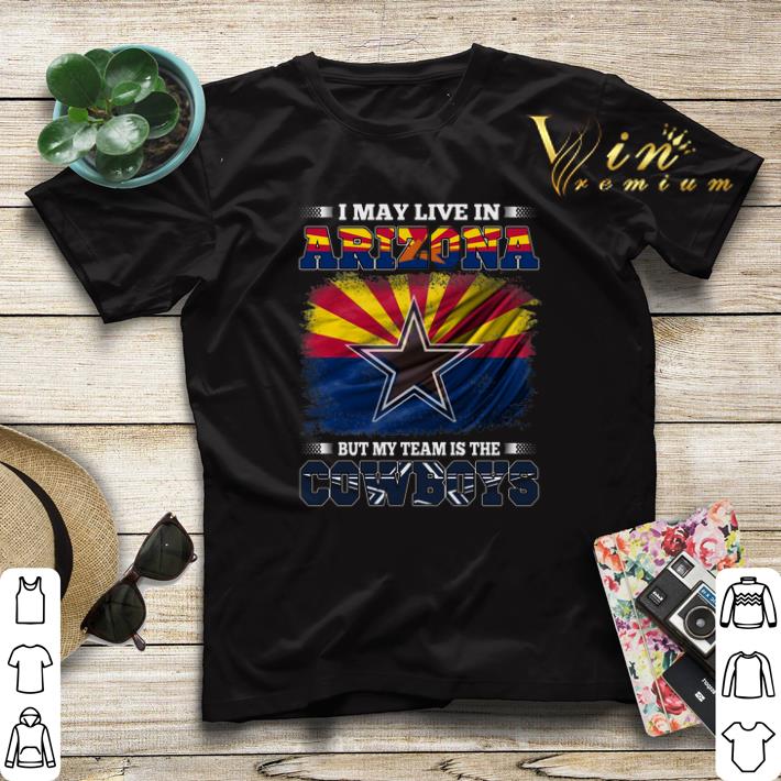 I may live in Arizona but my team is the Dallas Cowboys shirt sweater I may live in Arizona but my team is the Dallas Cowboys shirt sweater 4 - I may live in Arizona but my team is the Dallas Cowboys shirt sweater