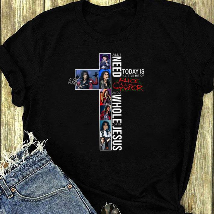 Nice All I need today is a little bit of Alice Cooper and a whole lot of Jesus shirt 4 - Nice All I need today is a little bit of Alice Cooper and a whole lot of Jesus shirt