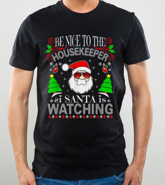 Nice Be Nice To The Housekeeper Santa Is Watching Funny Xmas Ugly shirt 4 - Nice Be Nice To The Housekeeper Santa Is Watching Funny Xmas Ugly shirt