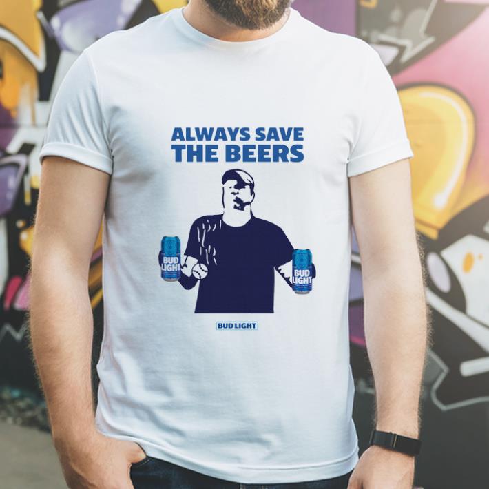 Nice Jeff Adams Always Save The Beers Bud Light shirt 4 - Nice Jeff Adams Always Save The Beers Bud Light shirt
