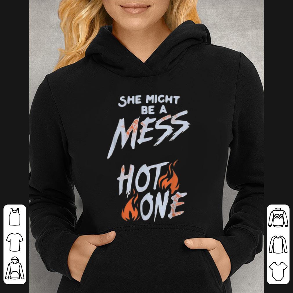 Nice She Might Be A Mess Hot One shirt 4 - Nice She Might Be A Mess Hot One shirt