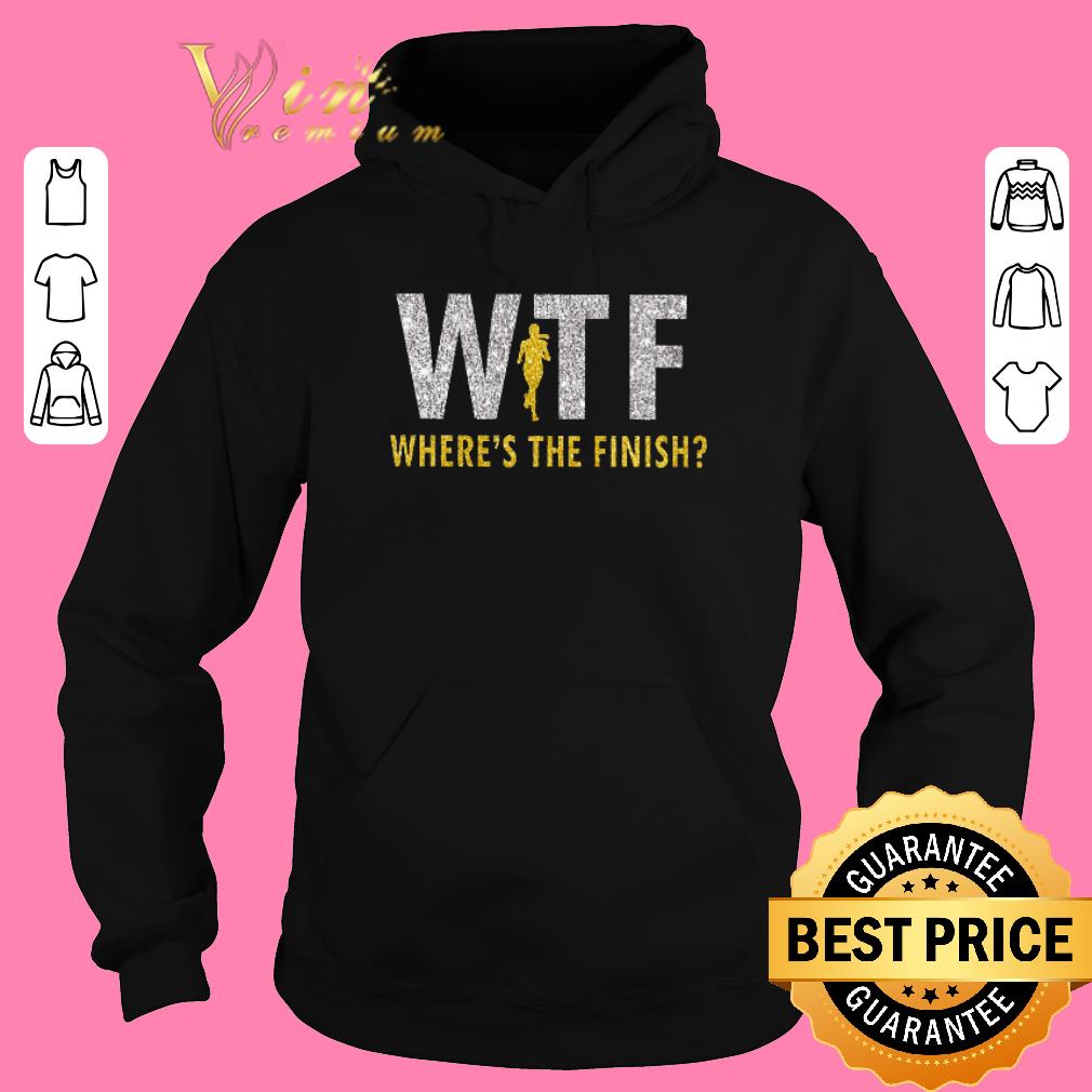 Nice WTF Where s the finish shirt sweater 2019 4 - Nice WTF Where's the finish shirt sweater 2019