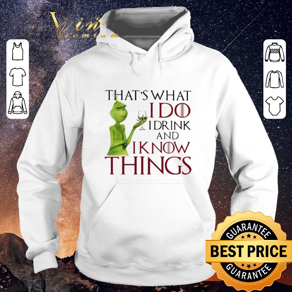 Official Grinch That s what i do i drink and i know things GOT shirt sweater 4 - Official Grinch That's what i do i drink and i know things GOT shirt sweater