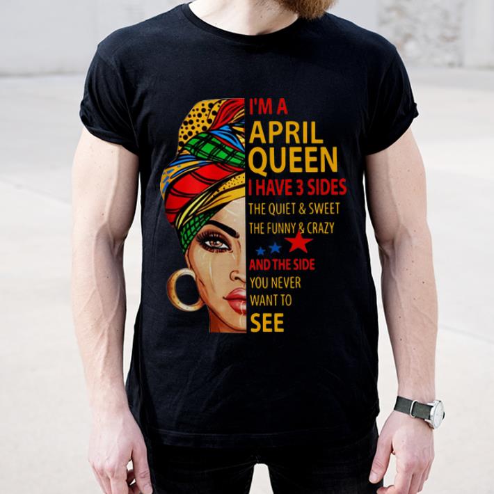 Official I m an April queen i have 3 sides the quiet and sweet the funny shirt 4 - Official I'm an April queen i have 3 sides the quiet and sweet the funny shirt