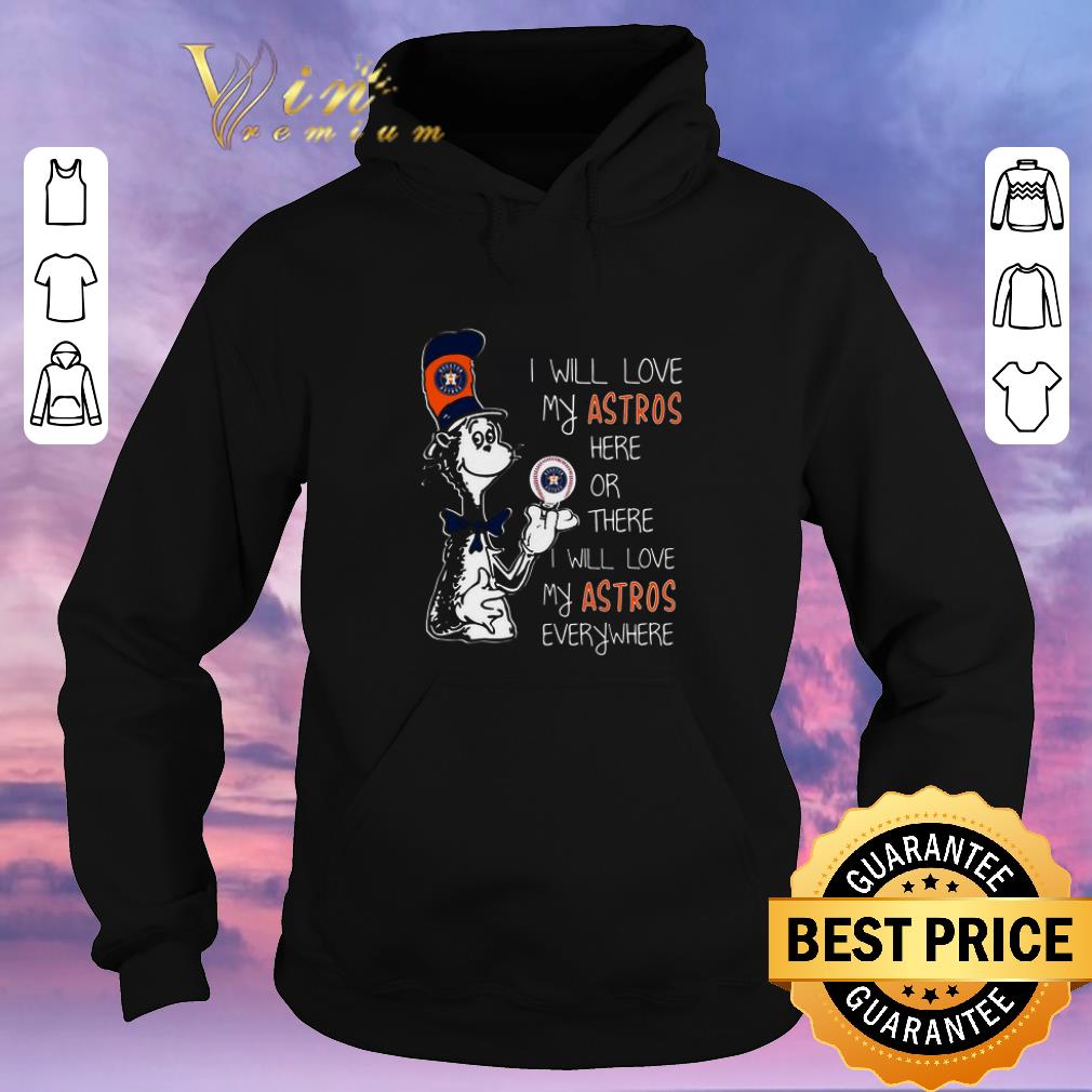 Original Dr Seuss I will love my Houston Astros here or there everywhere shirt sweater 4 - Original Dr Seuss I will love my Houston Astros here or there everywhere shirt sweater