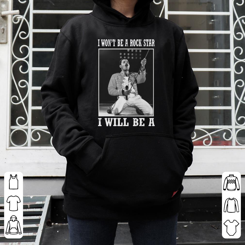 Original I Won t Be A Rock Star I Will Be A Freddie Mercury shirt 4 - Original I Won't Be A Rock Star I Will Be A Freddie Mercury shirt