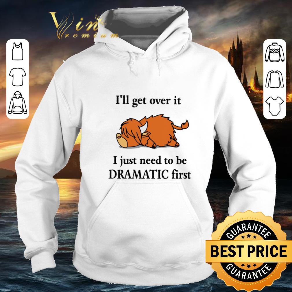 Original Lazy Coo I'll get over it I just need to be Dramatic first shirt Original Lazy Coo I ll get over it I just need to be Dramatic first shirt 4 - Original Lazy Coo I'll get over it I just need to be Dramatic first shirt