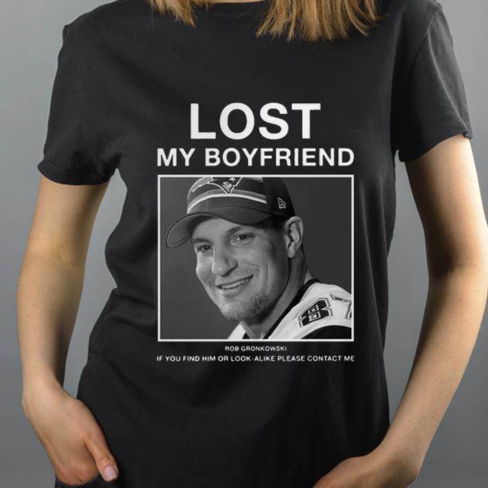 Original Lost my boyfriend Rob Gronkowski If you find him shirt 4 - Original Lost my boyfriend Rob Gronkowski If you find him shirt