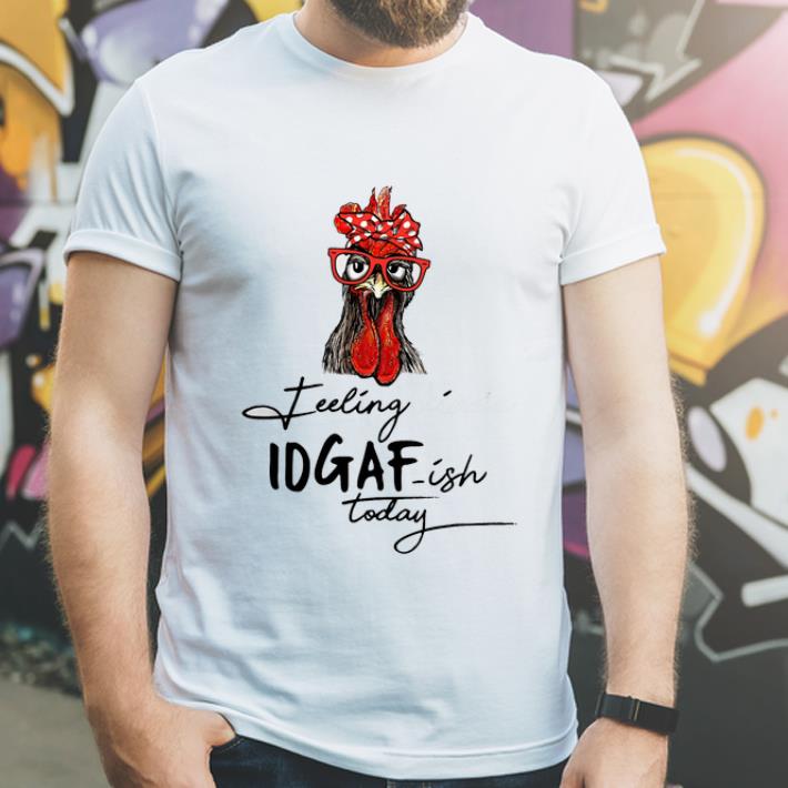 Original Rooster Feeling Kinda Idgaf Ish Today shirt 4 - Original Rooster Feeling Kinda Idgaf Ish Today shirt
