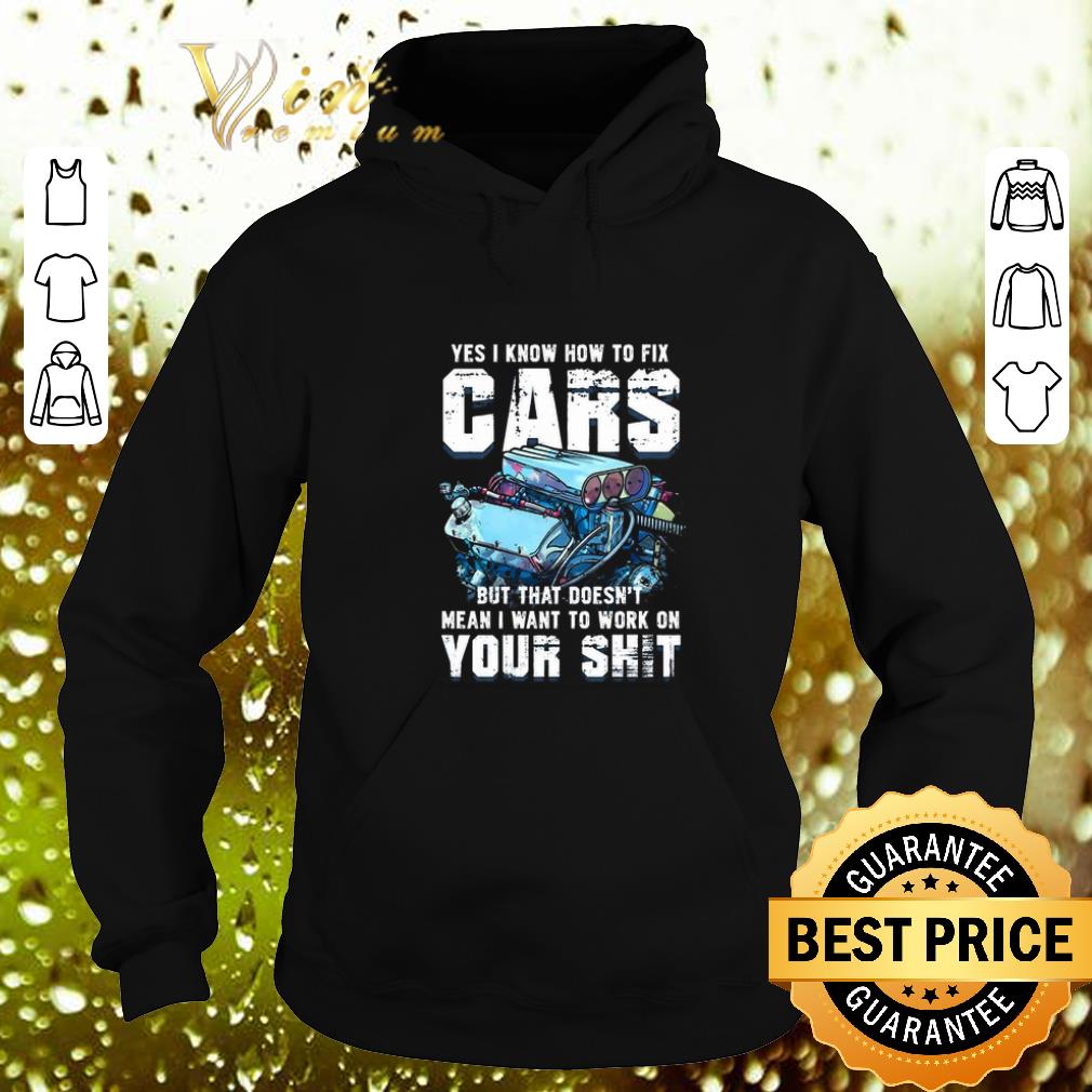 Original Yes i know how to fix cars but that doesn't mean i want to work shirt Original Yes i know how to fix cars but that doesn t mean i want to work shirt 4 - Original Yes i know how to fix cars but that doesn't mean i want to work shirt