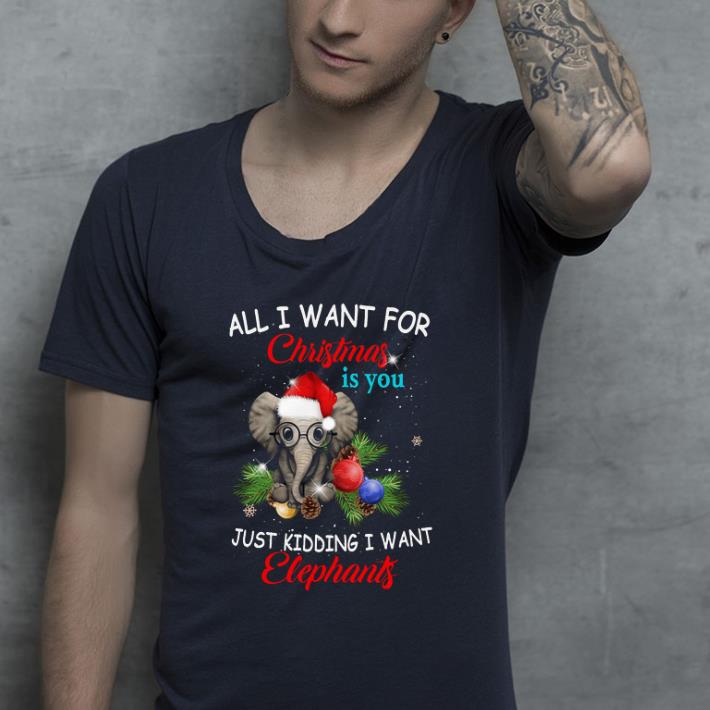 Premium All I Want For Christmas Is You Just Kidding I Want Elephants shirt 4 - Premium All I Want For Christmas Is You Just Kidding I Want Elephants shirt
