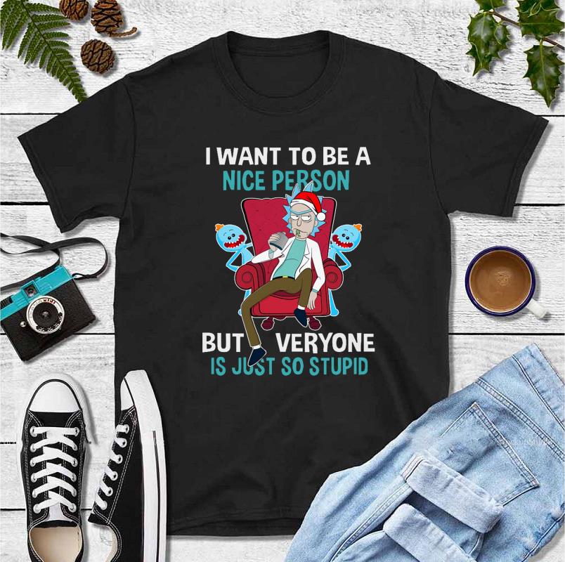 Premium I Want To Be A Nice Person But Every One Is Just So Stupid Best Rick Sanchez shirt 4 - Premium I Want To Be A Nice Person But Every One Is Just So Stupid Best Rick Sanchez shirt