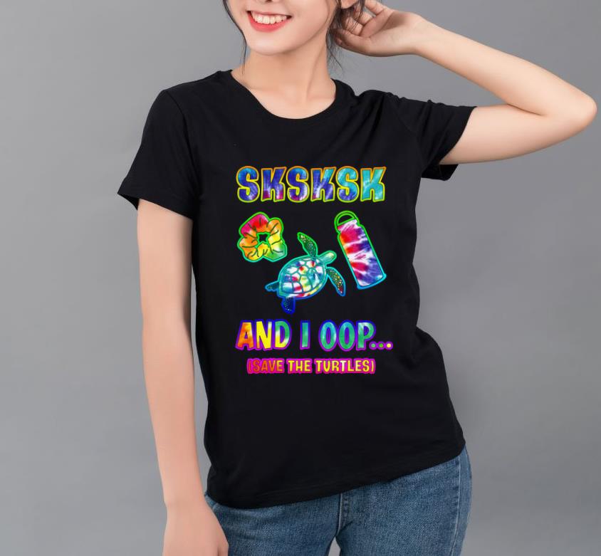 Premium Sksksk And I Oop Save The Turtles Tie Dye shirt 4 - Premium Sksksk And I Oop Save The Turtles Tie Dye shirt