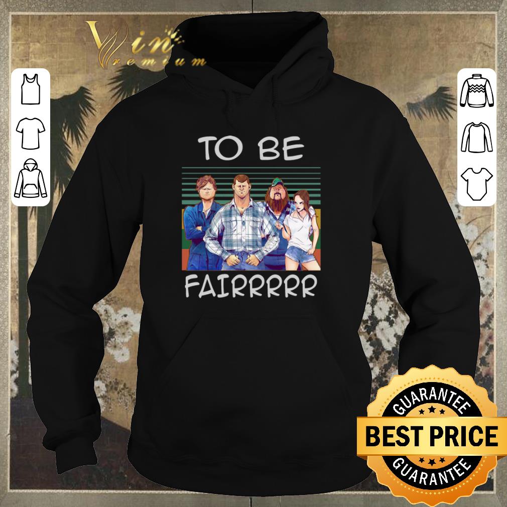 Premium Vintage Letterkenny To Be Fairrr shirt 4 - Premium Vintage Letterkenny To Be Fairrr shirt