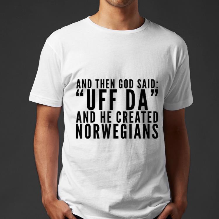 Pretty And Then God Said UFF Da And He Created Norwegianss shirt 4 - Pretty And Then God Said UFF Da And He Created Norwegianss shirt