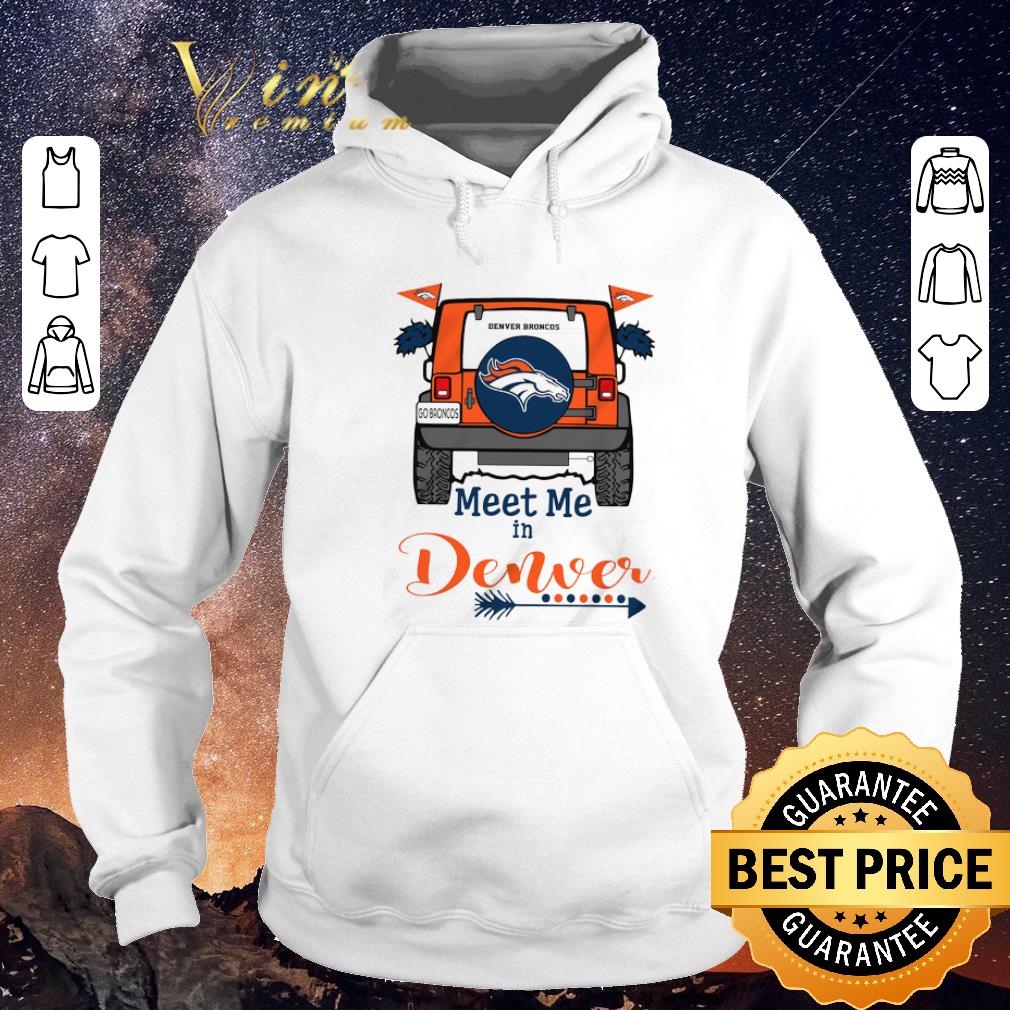 Awesome Denver Broncos Go Broncos meet me in Denver Car shirt sweater 4 - Awesome Denver Broncos Go Broncos meet me in Denver Car shirt sweater