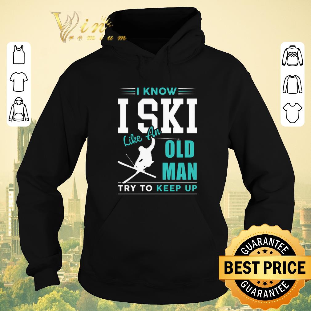 Awesome I Know I ski Kike An Old Man Try To Keep Up shirt sweater Awesome I Know I ski Kike An Old Man Try To Keep Up shirt sweater 4 - Awesome I Know I ski Kike An Old Man Try To Keep Up shirt sweater