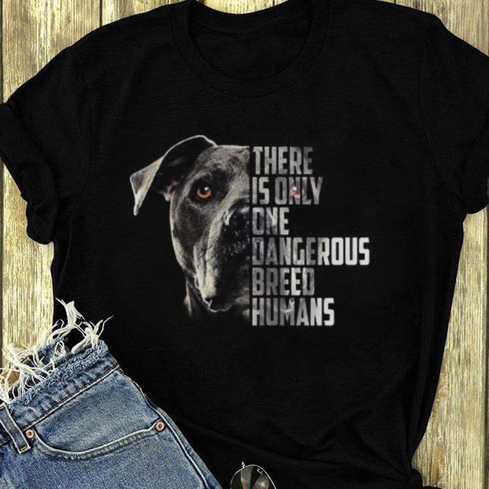 Awesome There is only one dangerous breed humans dog shirt 4 - Awesome There is only one dangerous breed humans dog shirt