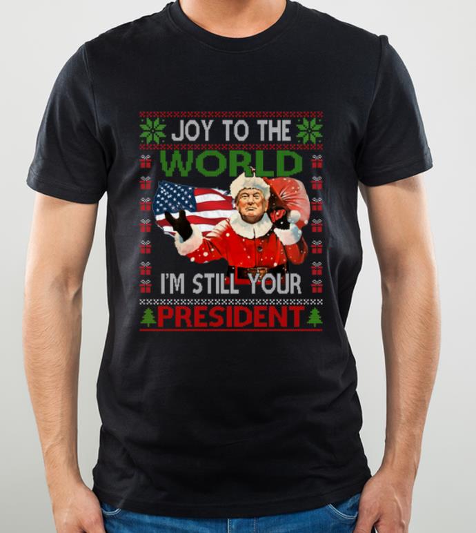 Awesome Trump Joy To The World I m Still Your President Ugly Christmas shirt 4 - Awesome Trump Joy To The World I'm Still Your President Ugly Christmas shirt