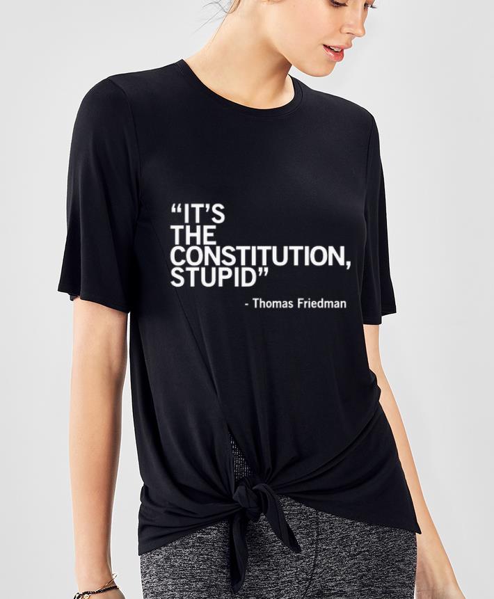 Beautiful It s The Constitution Stupid Thomas Friedman shirt 4 - Beautiful It’s The Constitution Stupid Thomas Friedman shirt