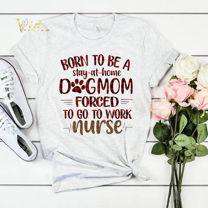 Born to be a stay at home dog mom forced to go to work nurse shirt sweater Born to be a stay at home dog mom forced to go to work nurse shirt sweater 4 - Born to be a stay at home dog mom forced to go to work nurse shirt sweater