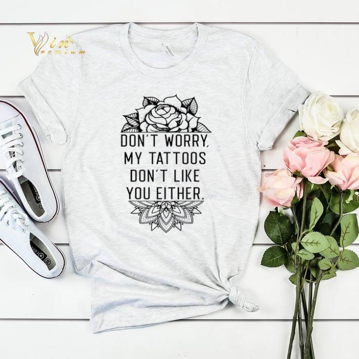 Don't worry my tattoos don't like you either shirt sweater Don t worry my tattoos don t like you either shirt sweater 4 - Don't worry my tattoos don't like you either shirt sweater