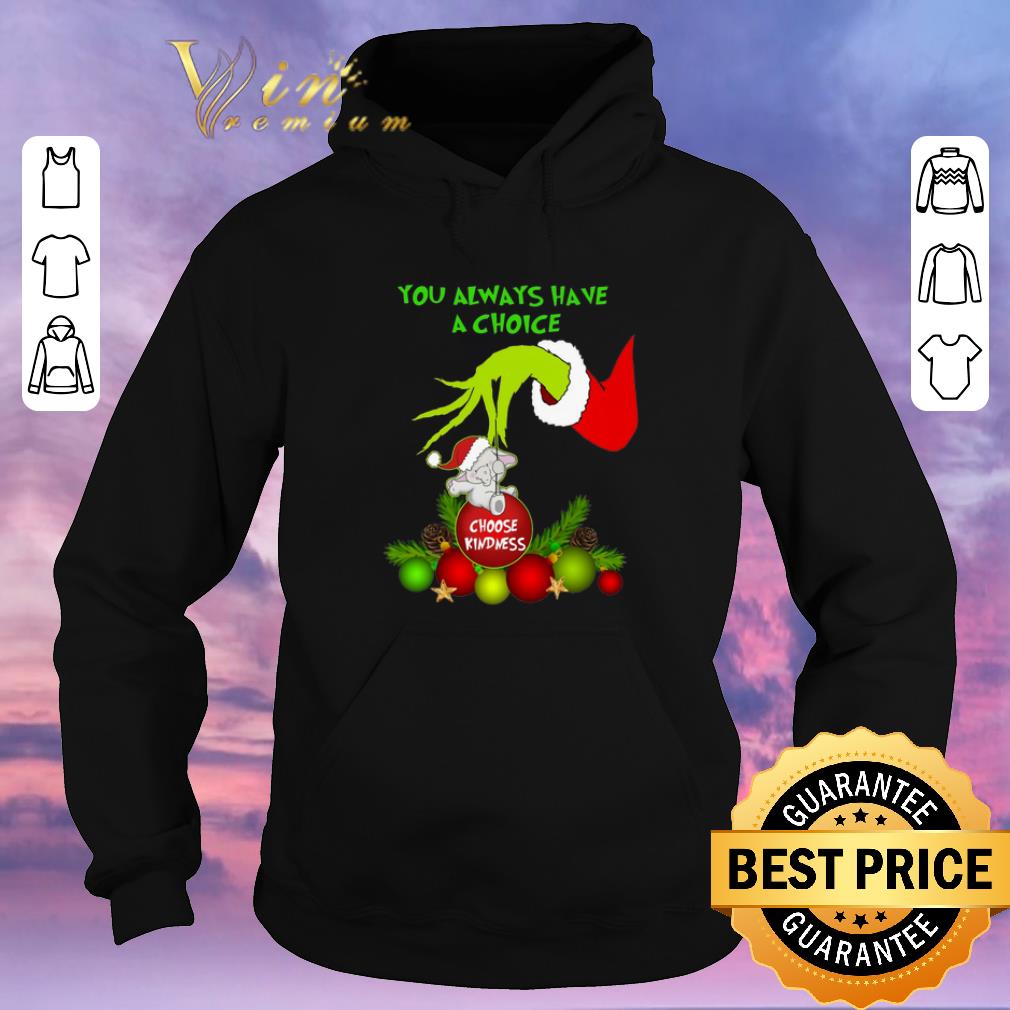 Funny Grinch you always have a choice choose kindness elephant shirt 4 - Funny Grinch you always have a choice choose kindness elephant shirt