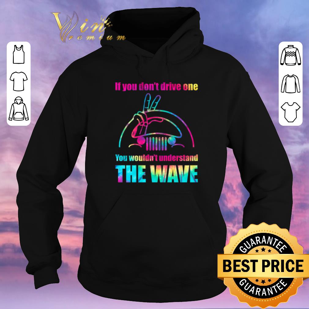 Funny Jeep if you don t drive one you wouldn t understand the wave shirt sweater 4 - Funny Jeep if you don't drive one you wouldn't understand the wave shirt sweater