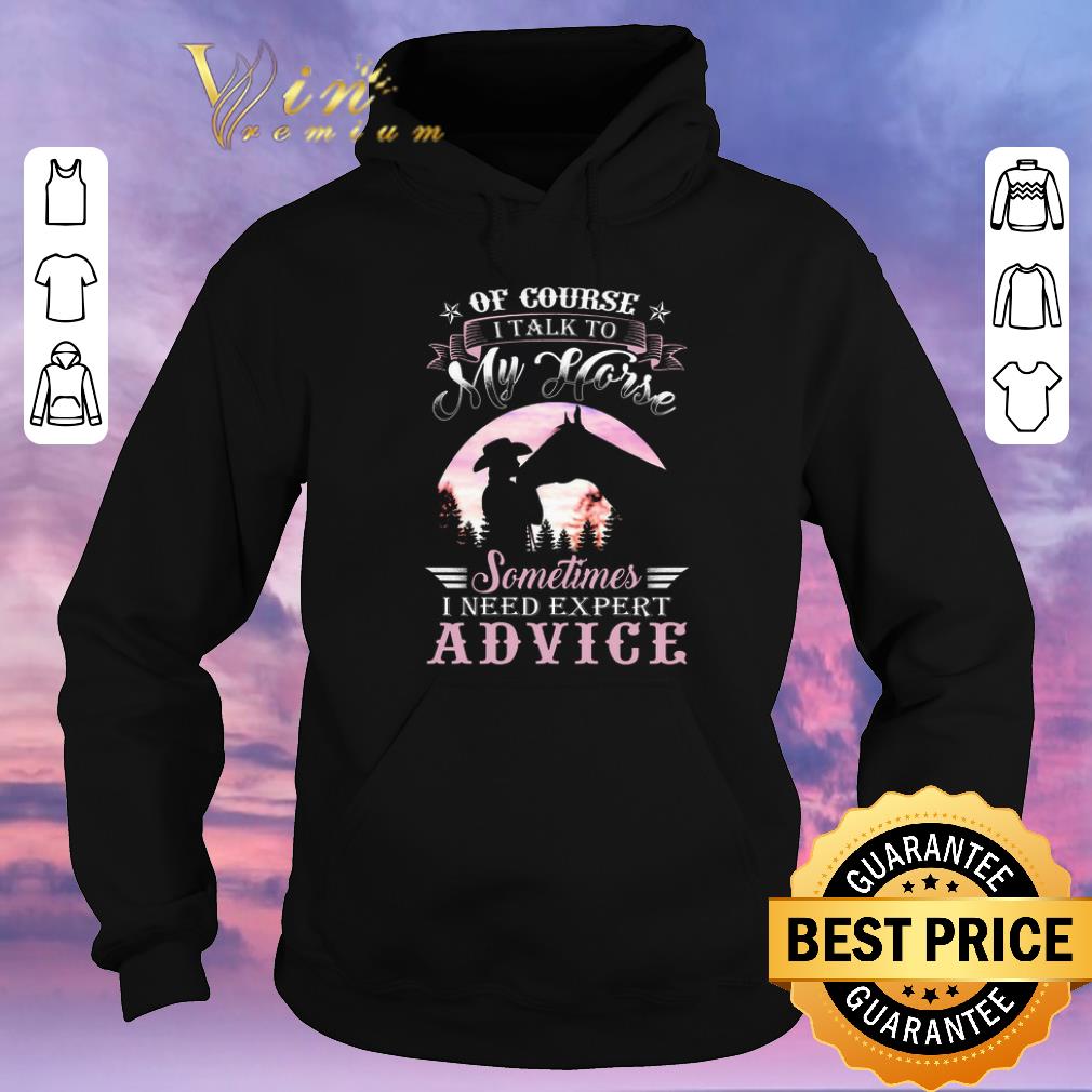 Funny Of course i talk to my horse sometimes i need expert advice shirt sweater 4 - Funny Of course i talk to my horse sometimes i need expert advice shirt sweater